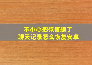 不小心把微信删了 聊天记录怎么恢复安卓